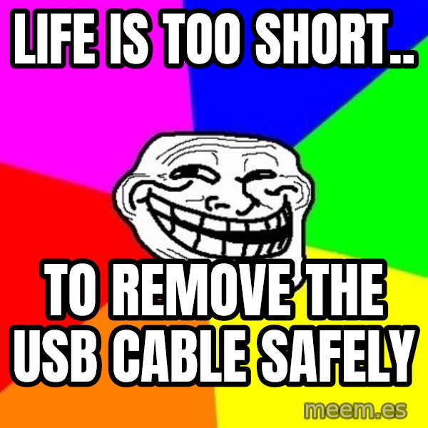 Trollface meme: life is too short.. / to remove the usb cable safely