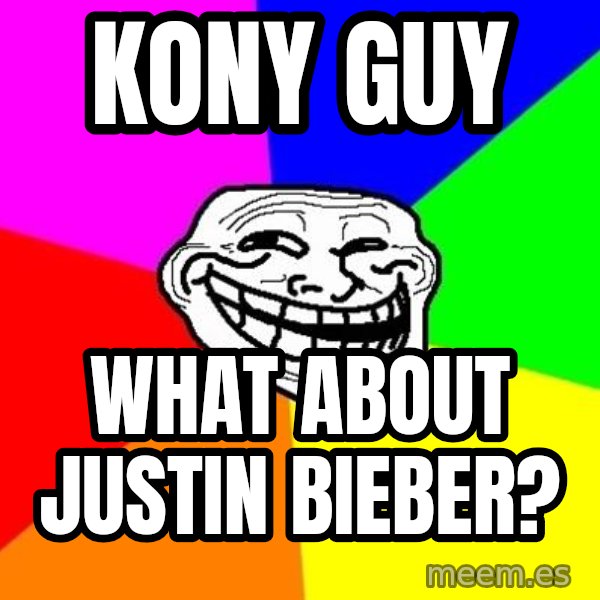Trollface meme: Kony Guy / What about justin bieber?