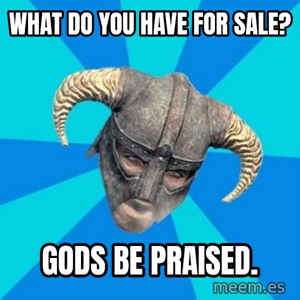 skyrim stan meme: What do you have for sale? / gods be praised.