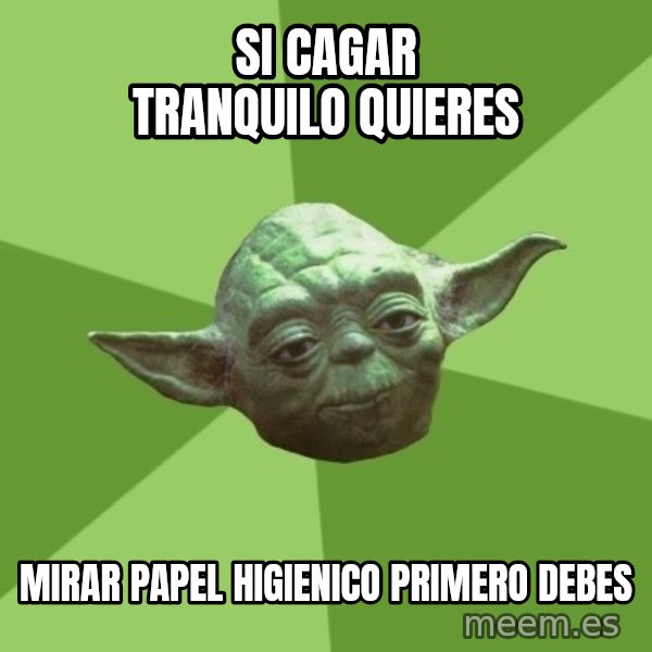 Advice Yoda Gives meme: Si cagar tranquilo quieres / mirar papel higienico primero debes