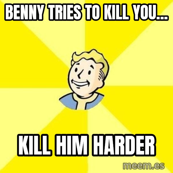 Fallout 3 meme: benny tries to kill you... / kill him harder