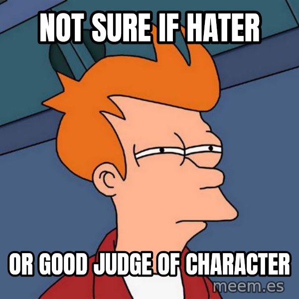 Futurama Fry meme: Not sure if hater / or good judge of character