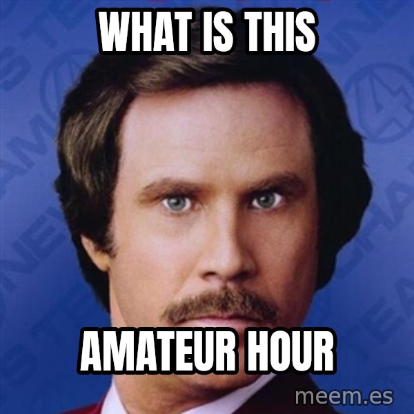 Ron Burgundy meme: What is this / Amateur hour