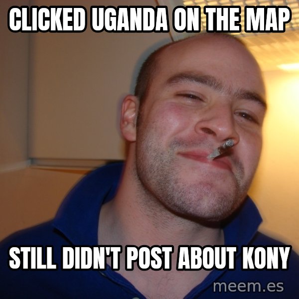Good Guy Greg meme: clicked Uganda on the map / still didn't post about kony