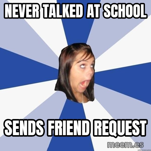 Annoying Facebook Girl meme: Never talked at school / sends friend request