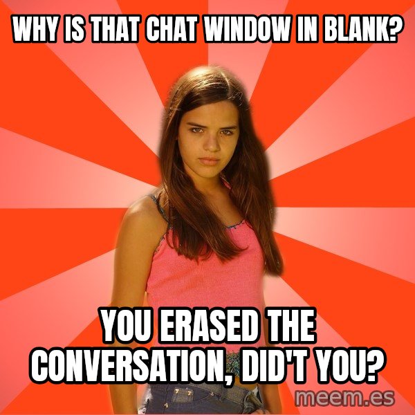 Jealous Girl meme: Why is that chat window in blank? / you erased the conversation, did't you?