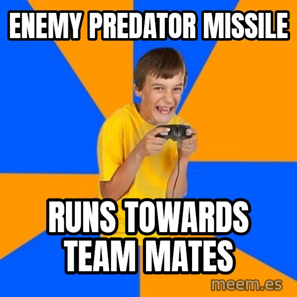 Annoying Gamer Kid meme: Enemy predator missile / Runs towards team mates