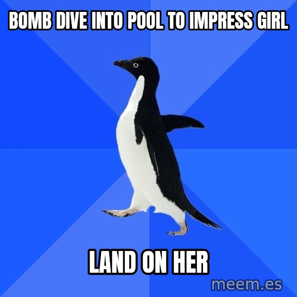 Socially Awkward Penguin meme: bomb dive into pool to impress girl / land on her