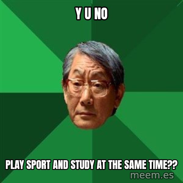 High Expectations Asian Father meme: y u no / play sport and study at the same time??
