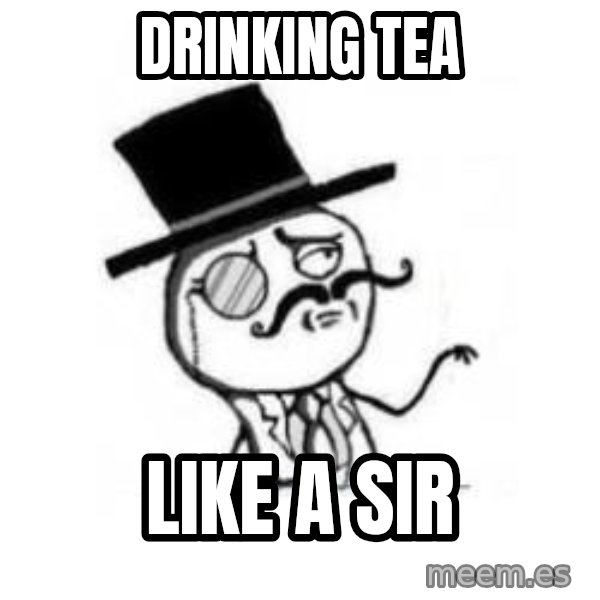 Feel Like A Sir meme: drinking tea / like a sir