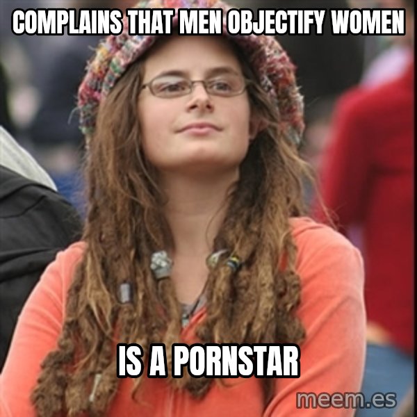 College Liberal meme: Complains that men objectify women / is a pornstar