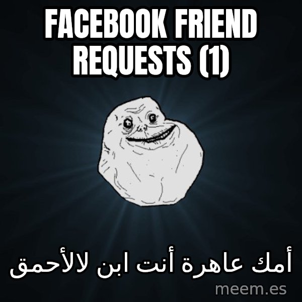 Forever Alone meme: Facebook friend requests (1) / أمك عاهرة أنت ابن لالأحمق