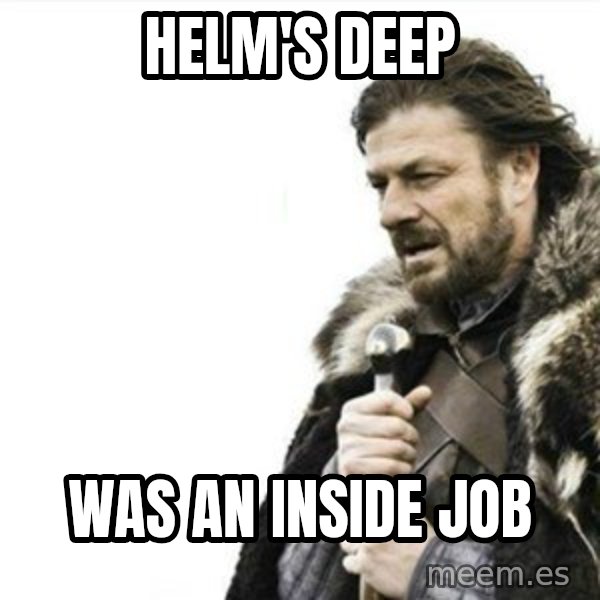 Prepare yourself meme: Helm's Deep / was an inside job