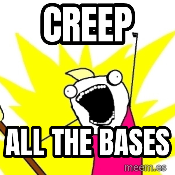 X ALL THE THINGS meme: Creep / all the bases
