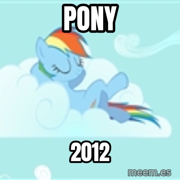 My Little Pony meme: pony / 2012