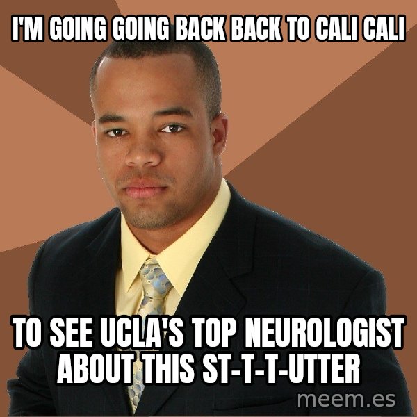 Successful Black Man meme: i'm going going back back to cali cali / to see ucla's top neurologist about this st-t-t-utter