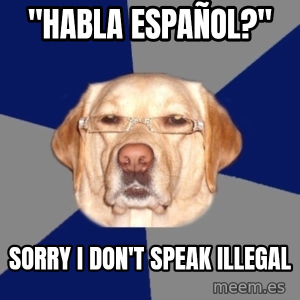 Racist Dog meme: "habla español?" / Sorry i don't speak illegal