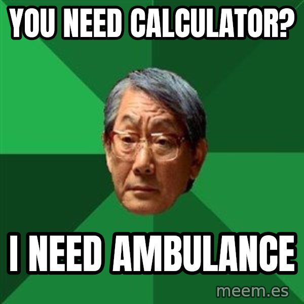 High Expectations Asian Father meme: you need calculator? / i need ambulance