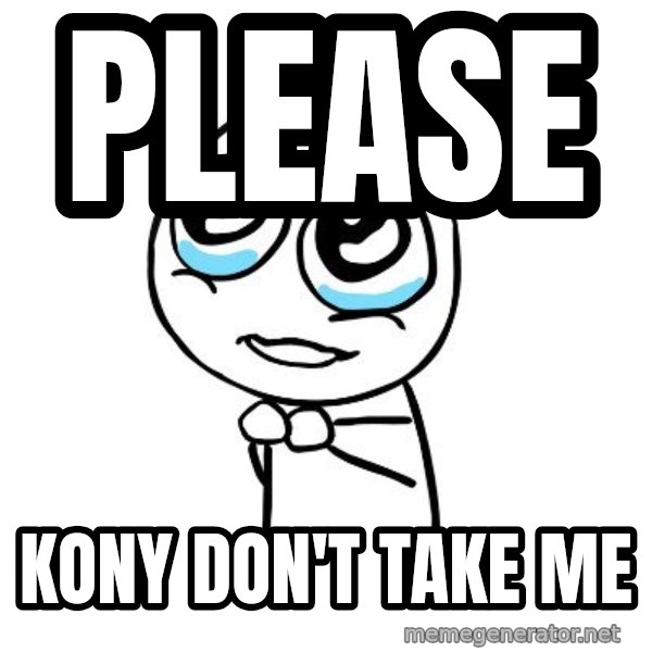 pleaseguy  meme: PLEASE / Kony don't take me