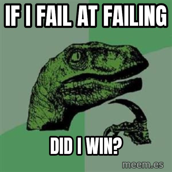 Philosoraptor meme: if i fail at failing / did i win?