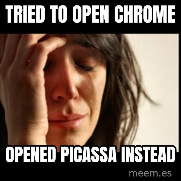 First World Problems meme: tried to open chrome / opened picassa instead