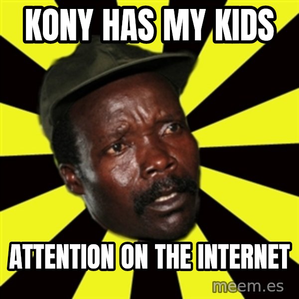 KONY THE PIMP meme: KONY HAS MY KIDS / ATTENTION ON THE INTERNET