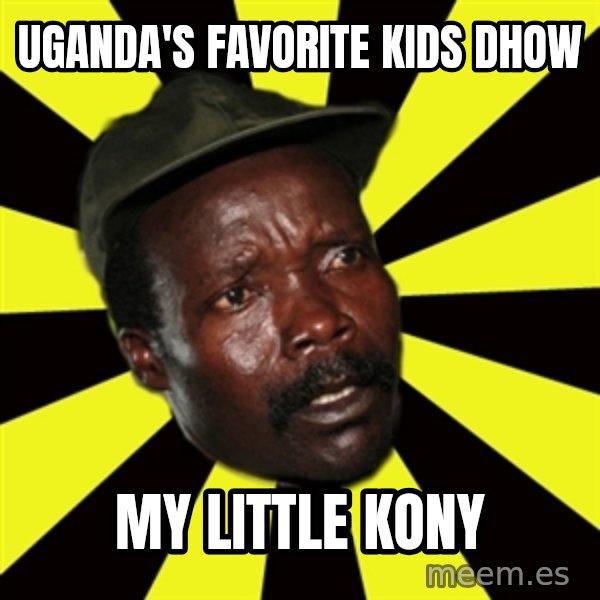 KONY THE PIMP meme: uganda's favorite kids dhow / my little kony