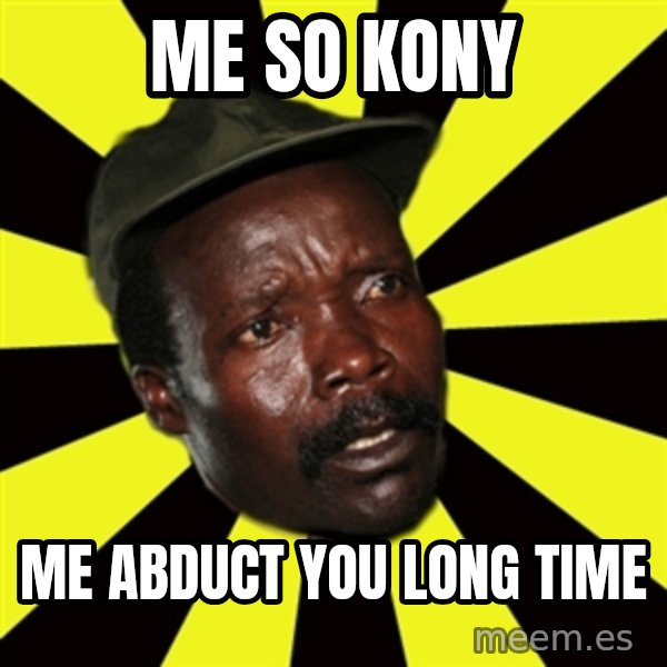KONY THE PIMP meme: ME SO KONY / ME ABDUCT YOU LONG TIME
