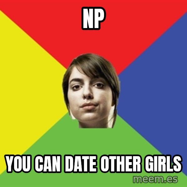 Non Jealous Girl meme: np / you can date other girls