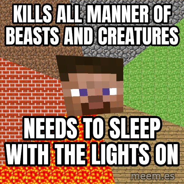 Minecraft Guy meme: Kills all manner of beasts and creatures / needs to sleep with the lights on