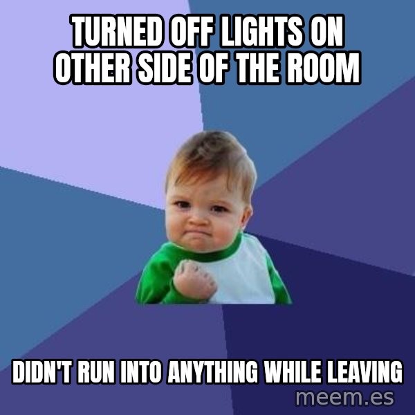 Success Kid meme: Turned off lights on other side of the room / Didn't run into anything while leaving
