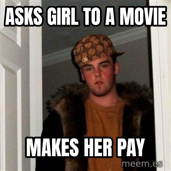 Scumbag Steve meme: asks girl to a movie / makes her pay