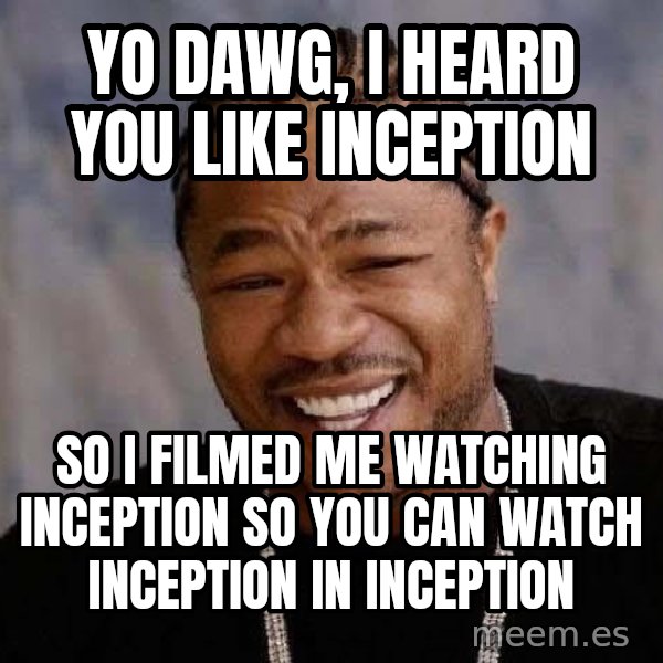 Yo Dawg meme: yo dawg, I heard you like inception / So i filmed me watching inception so you can watch inception in inception