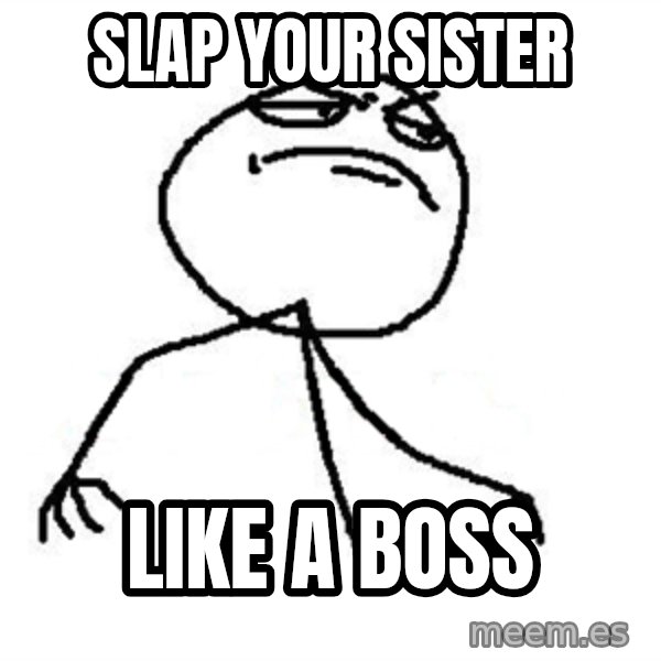 Like A Boss meme: Slap your SisTER / LIKE A BOSS