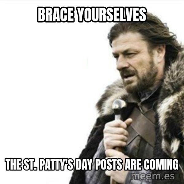 Prepare yourself meme: brace yourselves / the st. patty's day posts are coming
