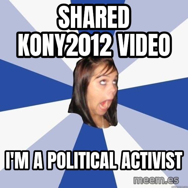 Annoying Facebook Girl meme: Shared kony2012 video / I'm a Political activist