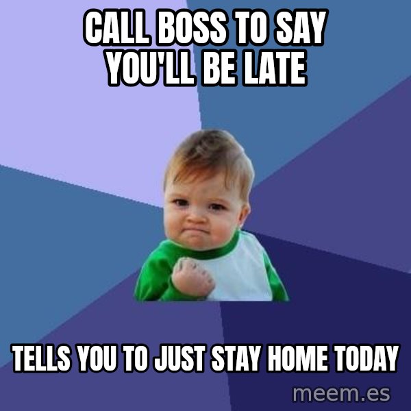 Success Kid meme: Call boss to say you'll be late / Tells you to just stay home today