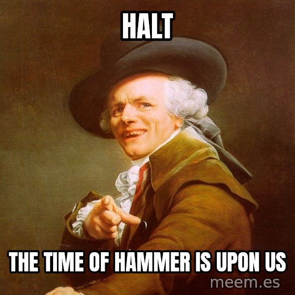 Joseph Ducreux meme: Halt / The Time Of Hammer Is Upon Us