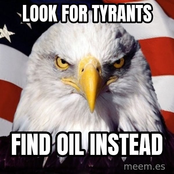 American Pride Eagle meme: LOOK FOR TYRANTS / FIND OIL INSTEAD