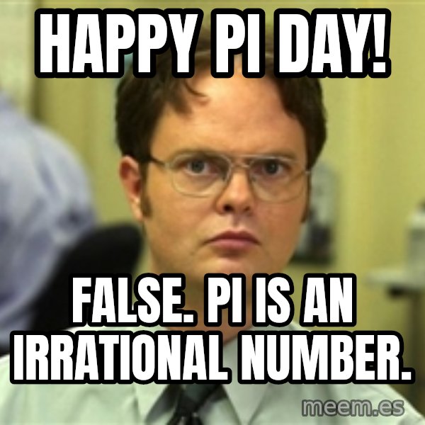 Dwight Schrute meme: Happy Pi Day! / FalSE. PI is an irrational Number.