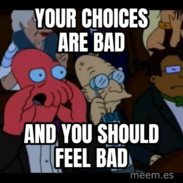 Zoidberg meme: Your CHOICES are bad / and you should feel bad