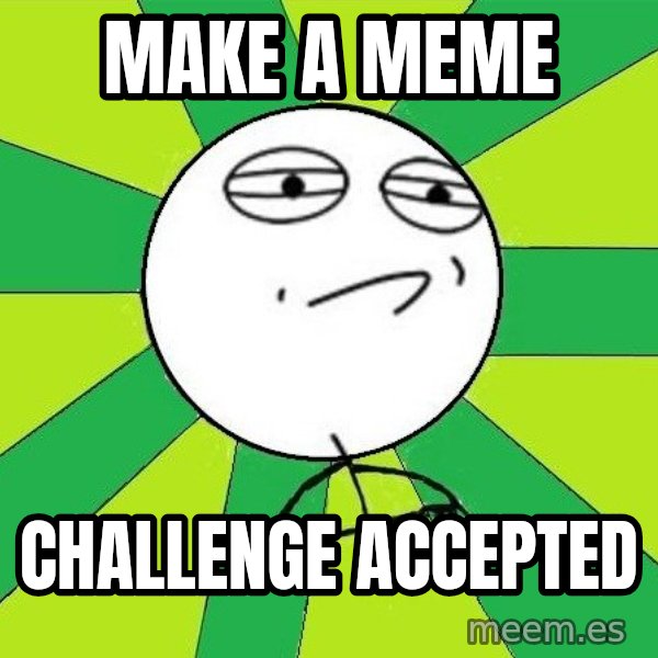 Challenge Accepted 2 meme: make a meme / challenge accepted