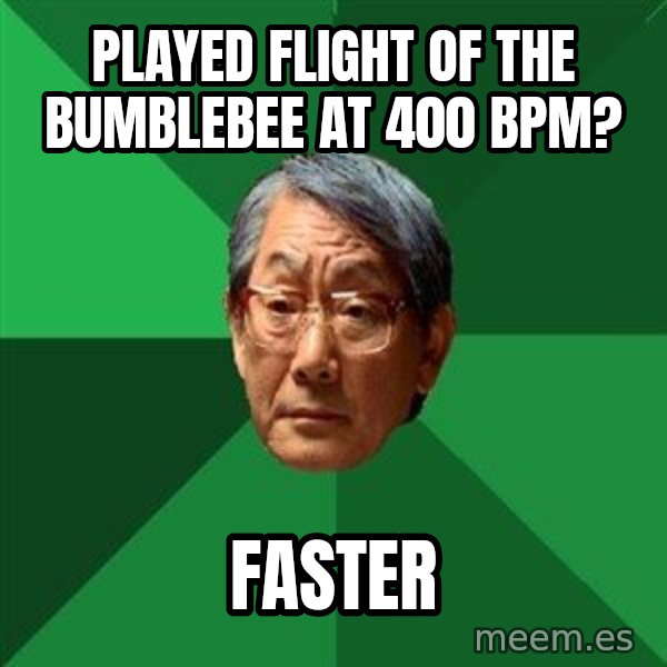 High Expectations Asian Father meme: played flight of the bumblebee at 400 bpm? / faster