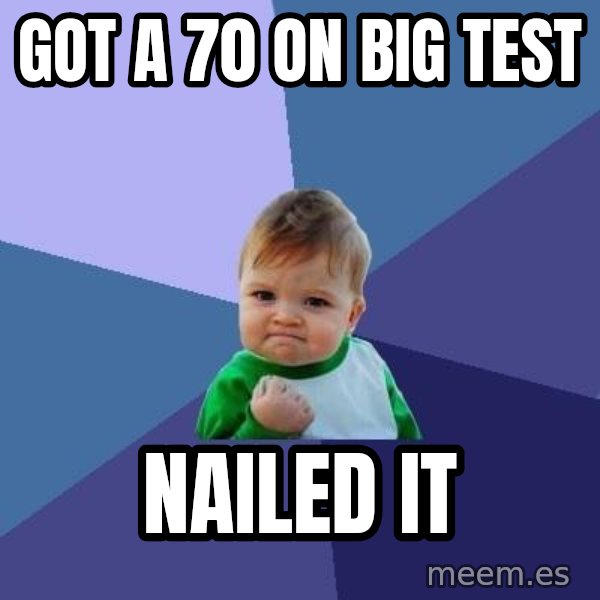 Success Kid meme: Got a 70 on big test / NAILED IT