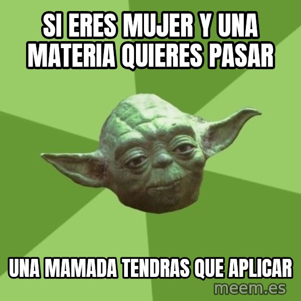 Advice Yoda Gives meme: Si eres mujer y una materia quieres pasar / una mamada tendras que aplicar