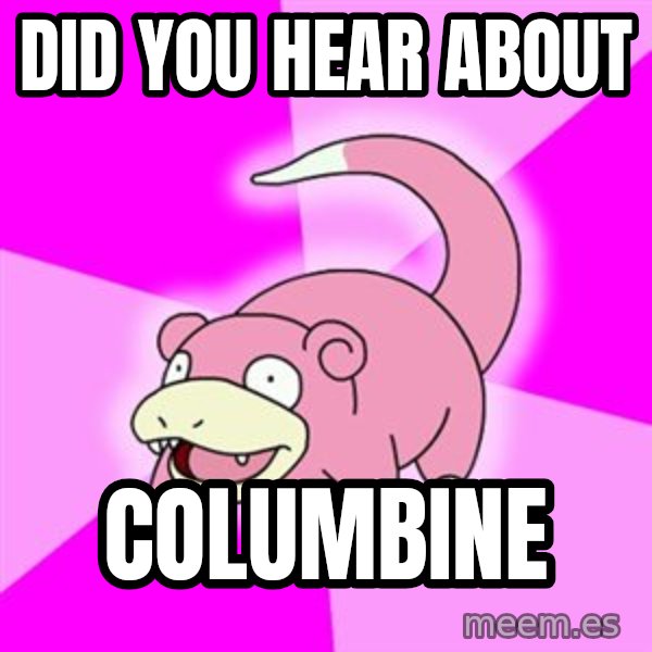 Slowpoke meme: DID YOU HEAR ABOUT / COLUMBINE