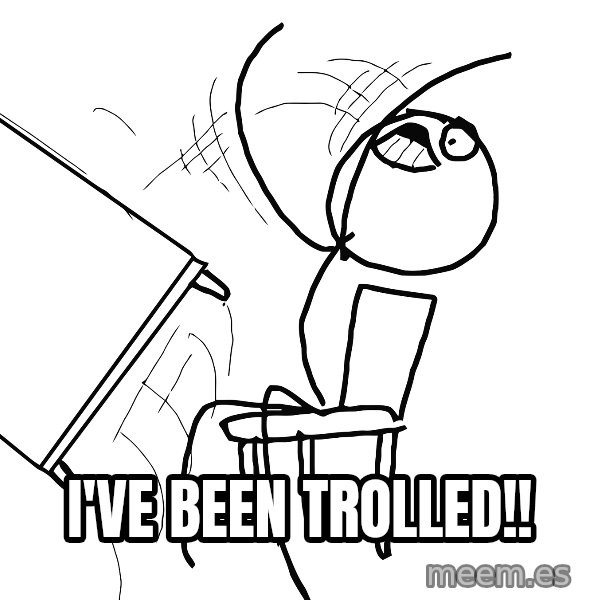 Desk Flip Rage Guy meme: I've been trolled!!