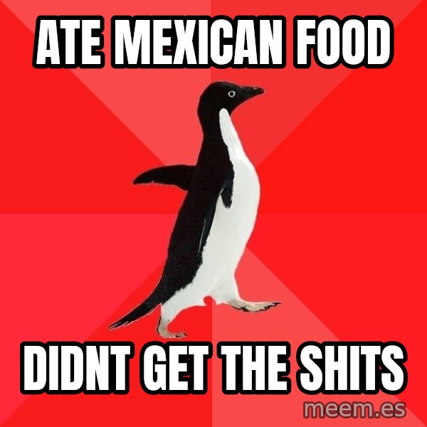 Socially Awesome Penguin meme: ate mexican food / didnt get the shits