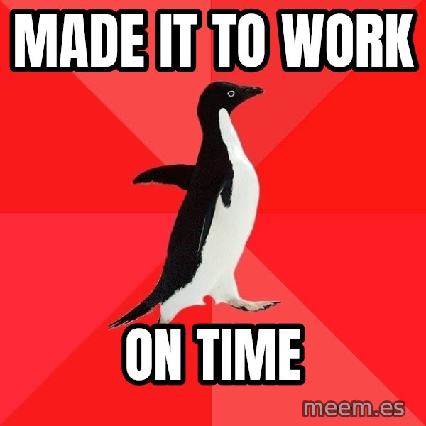 Socially Awesome Penguin meme: made it to work / on time