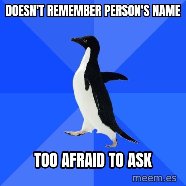 Socially Awkward Penguin meme: doesn't remember person's name / too afraid to ask